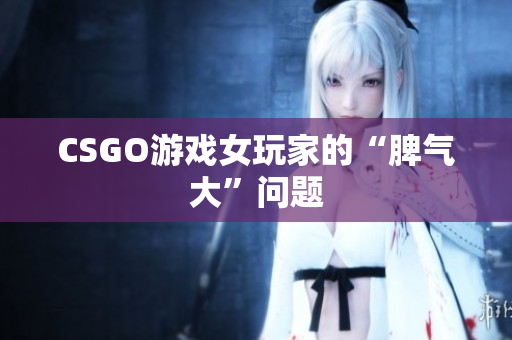 CSGO游戏女玩家的“脾气大”问题