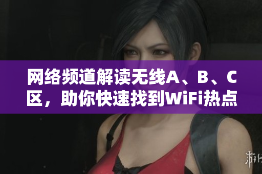 网络频道解读无线A、B、C区，助你快速找到WiFi热点
