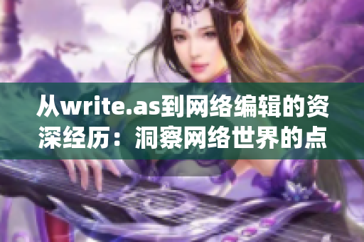 从write.as到网络编辑的资深经历：洞察网络世界的点滴与变化)