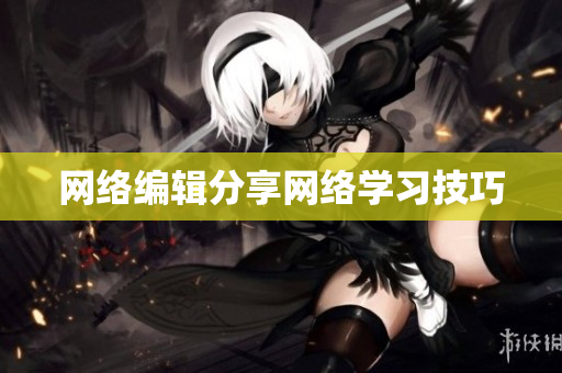 网络编辑分享网络学习技巧