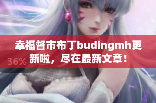 幸福督市布丁budingmh更新啦，尽在最新文章！