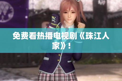 免费看热播电视剧《珠江人家》!