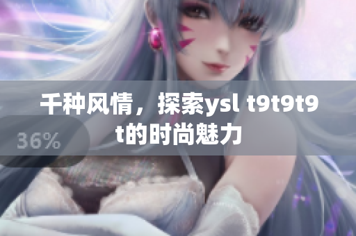 千种风情，探索ysl t9t9t9t的时尚魅力