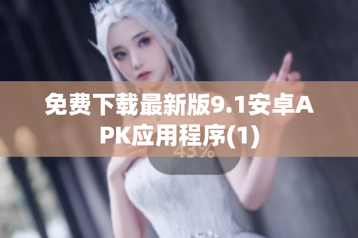 免费下载最新版9.1安卓APK应用程序(1)