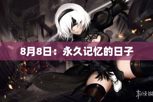 8月8日：永久记忆的日子