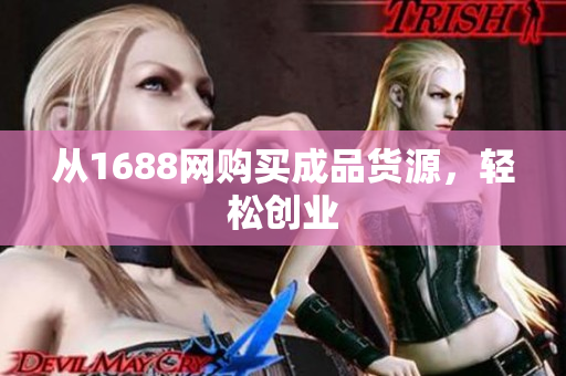 从1688网购买成品货源，轻松创业