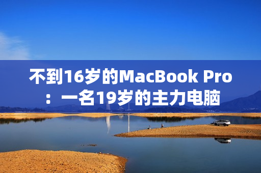 不到16岁的MacBook Pro：一名19岁的主力电脑