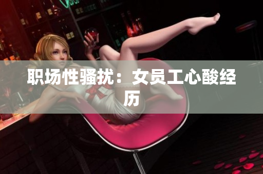 职场性骚扰：女员工心酸经历