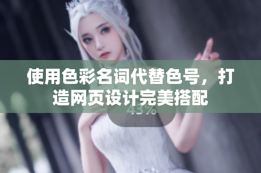 使用色彩名词代替色号，打造网页设计完美搭配