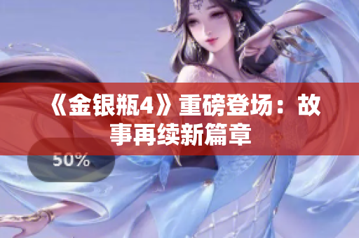 《金银瓶4》重磅登场：故事再续新篇章