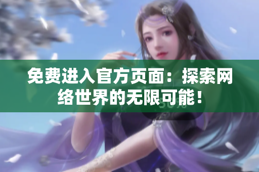 免费进入官方页面：探索网络世界的无限可能！