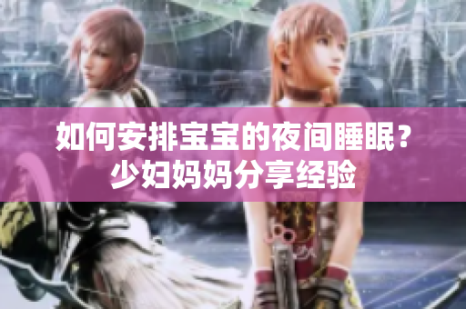 如何安排宝宝的夜间睡眠？少妇妈妈分享经验