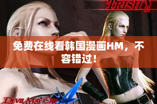 免费在线看韩国漫画HM，不容错过！