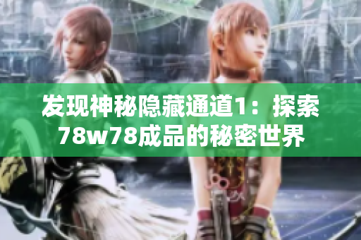 发现神秘隐藏通道1：探索78w78成品的秘密世界