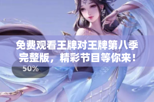 免费观看王牌对王牌第八季完整版，精彩节目等你来！