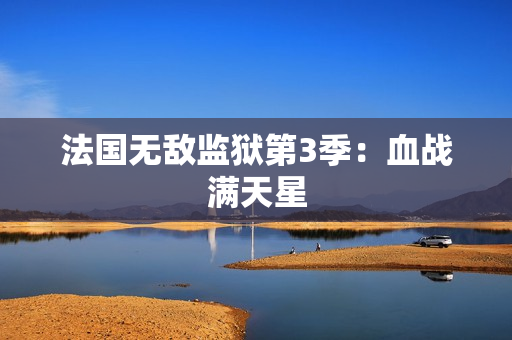法国无敌监狱第3季：血战满天星