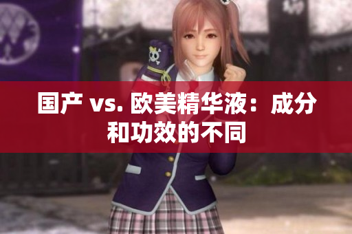 国产 vs. 欧美精华液：成分和功效的不同
