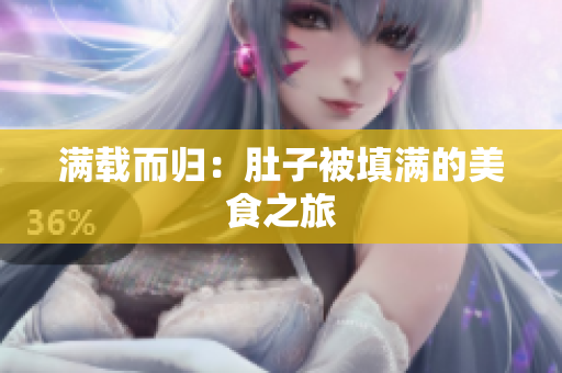 满载而归：肚子被填满的美食之旅