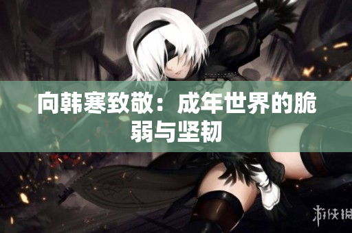 向韩寒致敬：成年世界的脆弱与坚韧