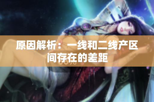 原因解析：一线和二线产区间存在的差距
