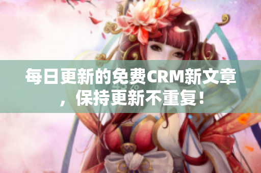 每日更新的免费CRM新文章，保持更新不重复！