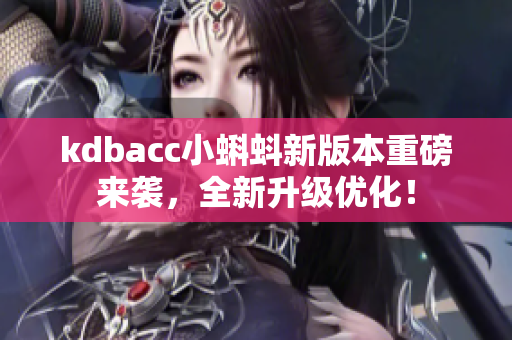 kdbacc小蝌蚪新版本重磅来袭，全新升级优化！