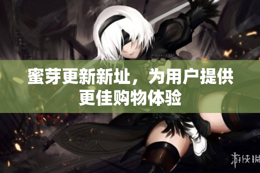 蜜芽更新新址，为用户提供更佳购物体验