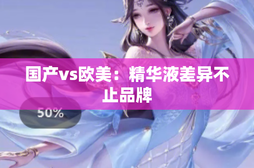 国产vs欧美：精华液差异不止品牌
