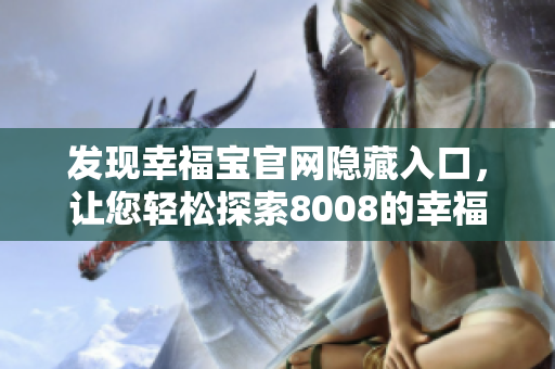 发现幸福宝官网隐藏入口，让您轻松探索8008的幸福世界！