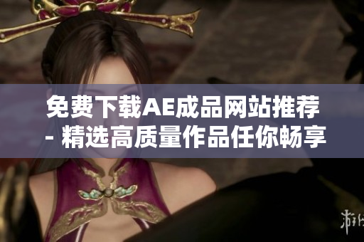 免费下载AE成品网站推荐 - 精选高质量作品任你畅享