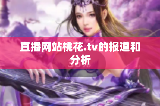 直播网站桃花.tv的报道和分析