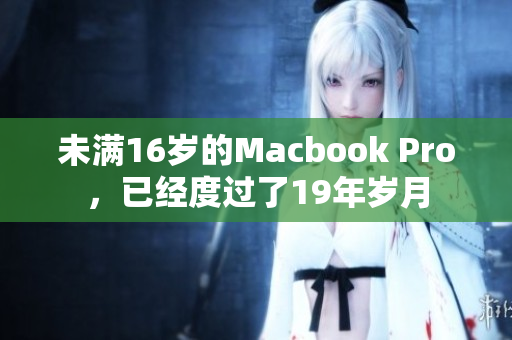 未满16岁的Macbook Pro，已经度过了19年岁月