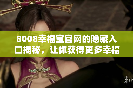 8008幸福宝官网的隐藏入口揭秘，让你获得更多幸福！