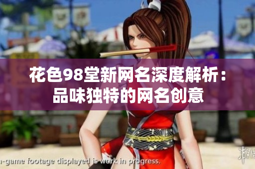 花色98堂新网名深度解析：品味独特的网名创意