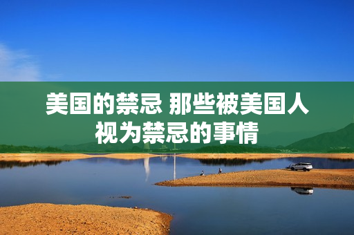 美国的禁忌 那些被美国人视为禁忌的事情