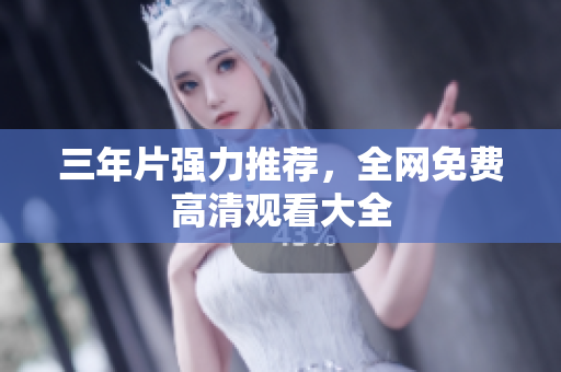 三年片强力推荐，全网免费高清观看大全