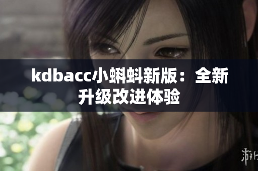 kdbacc小蝌蚪新版：全新升级改进体验