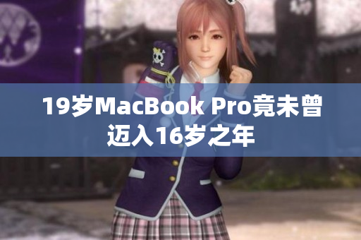 19岁MacBook Pro竟未曾迈入16岁之年