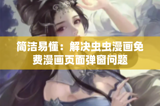 简洁易懂：解决虫虫漫画免费漫画页面弹窗问题