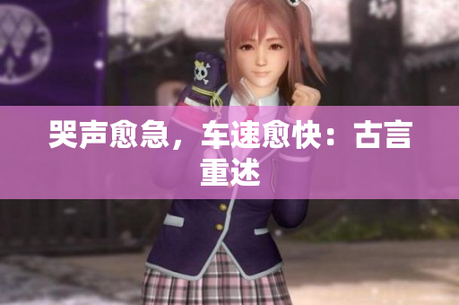 哭声愈急，车速愈快：古言重述