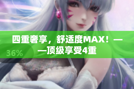 四重奢享，舒适度MAX！——顶级享受4重