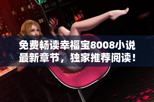 免费畅读幸福宝8008小说最新章节，独家推荐阅读！