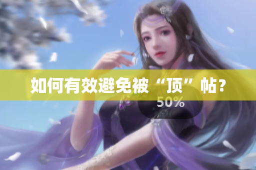 如何有效避免被“顶”帖？
