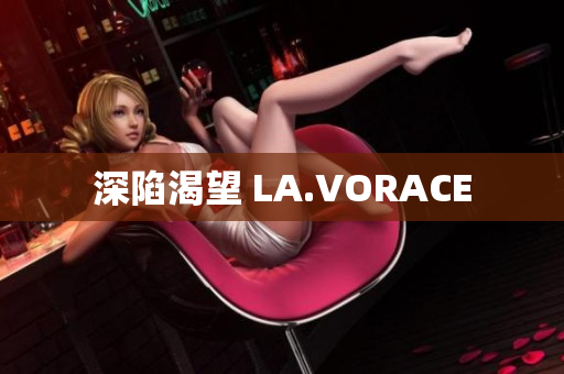 深陷渴望 LA.VORACE
