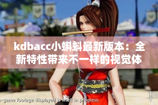 kdbacc小蝌蚪最新版本：全新特性带来不一样的视觉体验