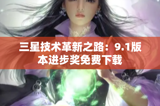 三星技术革新之路：9.1版本进步奖免费下载