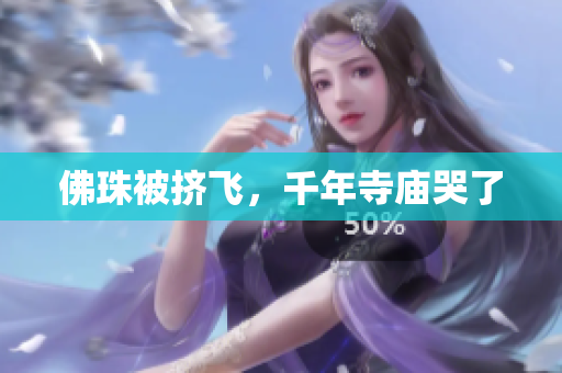佛珠被挤飞，千年寺庙哭了