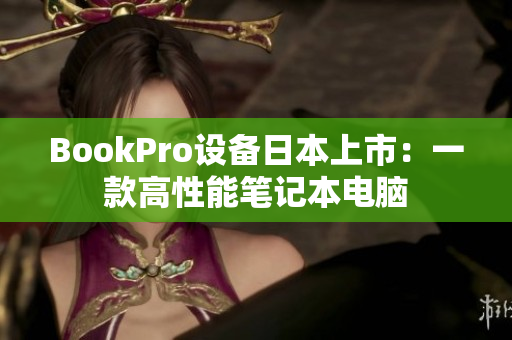 BookPro设备日本上市：一款高性能笔记本电脑