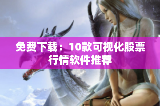免费下载：10款可视化股票行情软件推荐