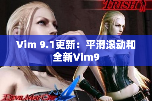 Vim 9.1更新：平滑滚动和全新Vim9